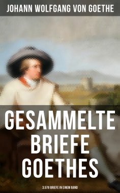 eBook: Gesammelte Briefe Goethes (3.578 Briefe in einem Band)