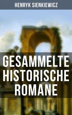 ebook: Gesammelte historische Romane von Henryk Sienkiewicz