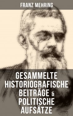 ebook: Gesammelte historiografische Beiträge & politische Aufsätze von Franz Mehring