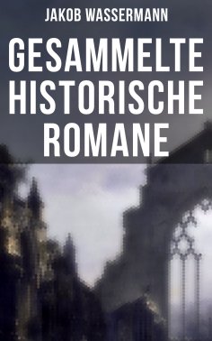 eBook: Gesammelte historische Romane von Jakob Wassermann