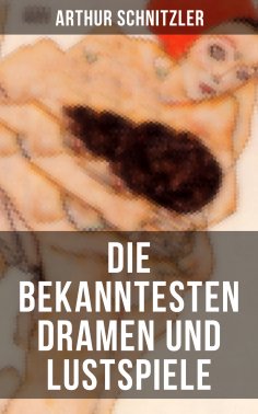 ebook: Die bekanntesten Dramen und Lustspiele von Arthur Schnitzler