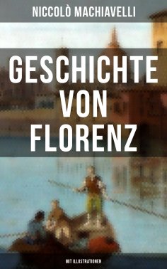ebook: Geschichte von Florenz (Mit Illustrationen)