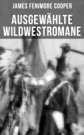 ebook: Ausgewählte Wildwestromane von James Fenimore Cooper