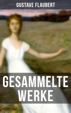 ebook: Gesammelte Werke von Gustave Flaubert