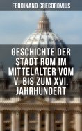 ebook: Geschichte der Stadt Rom im Mittelalter vom V. bis zum XVI. Jahrhundert