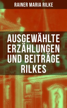 ebook: Ausgewählte Erzählungen und Beiträge Rilkes