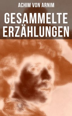 ebook: Gesammelte Erzählungen von Achim von Arnim