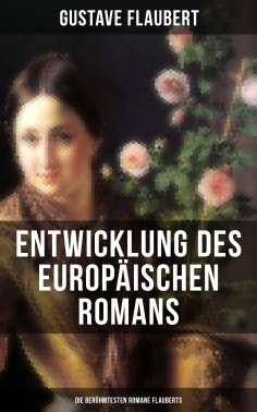 ebook: Entwicklung des europäischen Romans: Die berühmtesten Romane Flauberts