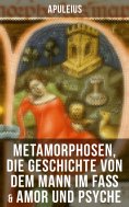 eBook: Apuleius: Metamorphosen, Die Geschichte von dem Mann im Faß & Amor und Psyche