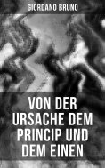 eBook: Giordano Bruno: Von der Ursache dem Princip und dem Einen