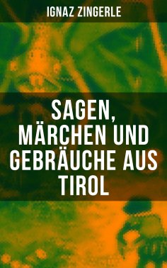 eBook: Sagen, Märchen und Gebräuche aus Tirol