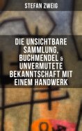 eBook: Stefan Zweig: Die unsichtbare Sammlung, Buchmendel & Unvermutete Bekanntschaft mit einem Handwerk