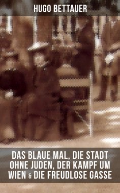 ebook: Hugo Bettauers: Das blaue Mal, Die Stadt ohne Juden, Der Kampf um Wien & Die freudlose Gasse