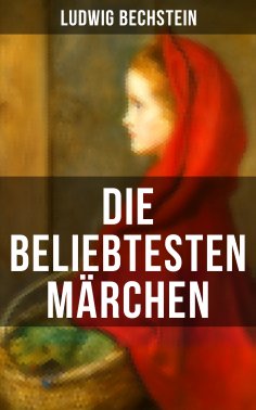 ebook: Die beliebtesten Märchen von Ludwig Bechstein