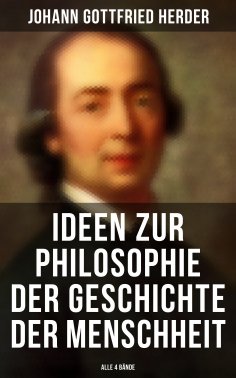 eBook: Ideen zur Philosophie der Geschichte der Menschheit (Alle 4 Bände)