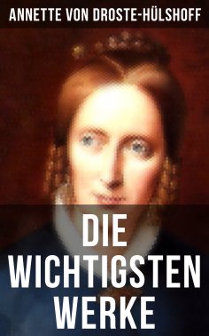 ebook: Die wichtigsten Werke von Annette von Droste-Hülshoff