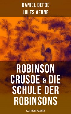eBook: Robinson Crusoe & Die Schule der Robinsons (Illustrierte Ausgaben)