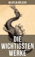 eBook: Die wichtigsten Werke von Wilhelm Bölsche