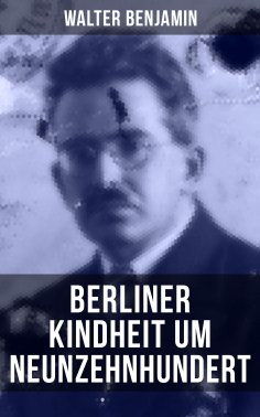 eBook: Walter Benjamin: Berliner Kindheit um Neunzehnhundert