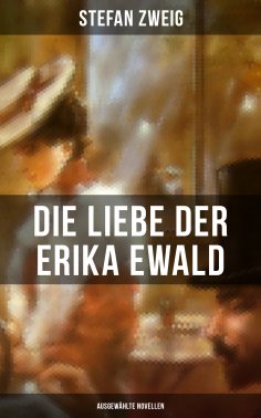 ebook: Die Liebe der Erika Ewald: Ausgewählte Novellen
