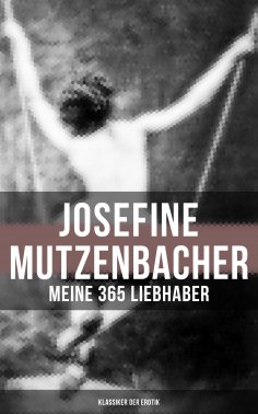 ebook: Josefine Mutzenbacher: Meine 365 Liebhaber (Klassiker der Erotik)
