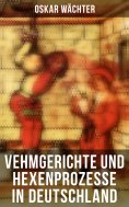 eBook: Vehmgerichte und Hexenprozesse in Deutschland