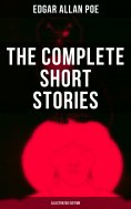 eBook: The Complete Short Stories of Edgar Allan Poe (Illustrated Edition)
