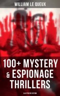 ebook: William Le Queux: 100+ Mystery & Espionage Thrillers (Illustrated Edition)