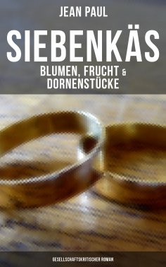 eBook: Siebenkäs - Blumen, Frucht & Dornenstücke (Gesellschaftskritischer Roman)