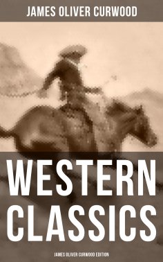 eBook: Western Classics: James Oliver Curwood Edition