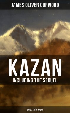 eBook: KAZAN (Including the Sequel - Baree, Son Of Kazan)
