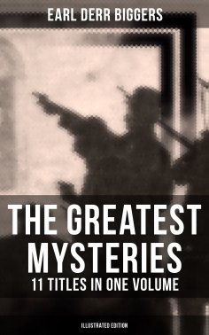 eBook: The Greatest Mysteries of Earl Derr Biggers – 11 Titles in One Volume (Illustrated Edition)