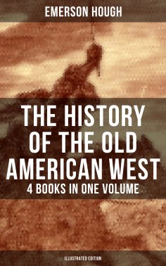 ebook: The History of the Old American West – 4 Books in One Volume (Illustrated Edition)