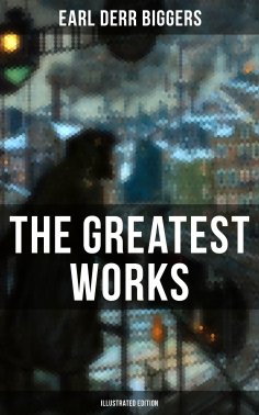 eBook: The Greatest Works of Earl Derr Biggers (Illustrated Edition)