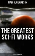 ebook: The Greatest Sci-Fi Works of Malcolm Jameson – 17 Titles in One Edition