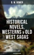 eBook: B. M. Bower: Historical Novels, Westerns & Old West Sagas (Illustrated Edition)