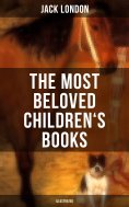 eBook: The Most Beloved Children's Books by Jack London (Illustrated)