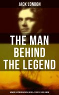 ebook: The Man behind the Legend: Memoirs, Autobiographical Novels & Essays of Jack London