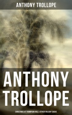 ebook: Anthony Trollope: Christmas at Thompson Hall & Other Holiday Sagas
