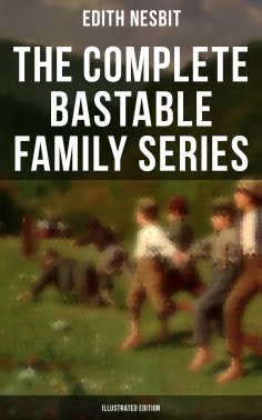 eBook: The Complete Bastable Family Series (Illustrated Edition)