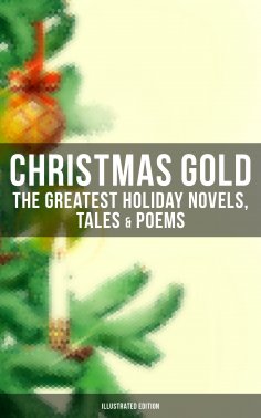 eBook: Christmas Gold: The Greatest Holiday Novels, Tales & Poems (Illustrated Edition)