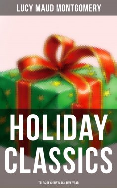 ebook: Lucy Maud Montgomery's Holiday Classics (Tales of Christmas & New Year)