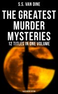 ebook: The Greatest Murder Mysteries of S. S. Van Dine - 12 Titles in One Volume (Illustrated Edition)