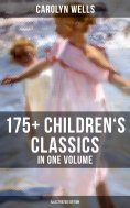 ebook: Carolyn Wells: 175+ Children's Classics in One Volume (Illustrated Edition)
