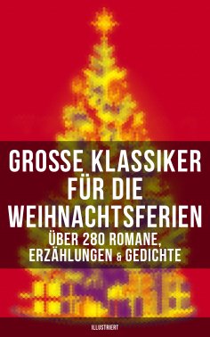 eBook: Große Klassiker für die Weihnachtsferien: Über 280 Romane, Erzählungen & Gedichte (Illustriert)