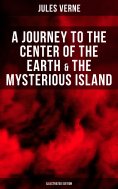 ebook: A Journey to the Center of the Earth & The Mysterious Island (Illustrated Edition)