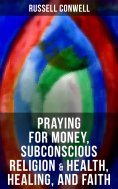 eBook: Praying for Money, Subconscious Religion & Health, Healing, and Faith