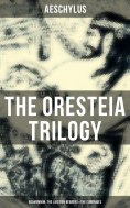 ebook: THE ORESTEIA TRILOGY: Agamemnon, The Libation Bearers & The Eumenides