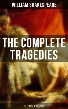 eBook: The Complete Tragedies of William Shakespeare - All 12 Books in One Edition
