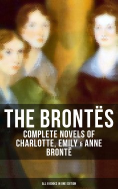 ebook: The Brontës: Complete Novels of Charlotte, Emily & Anne Brontë - All 8 Books in One Edition